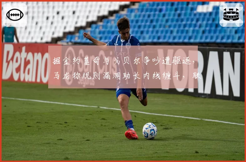 掘金约基奇与戈贝尔争吵遭驱逐，马龙称规则漏洞助长内线缠斗，联盟或修订技术犯规定义