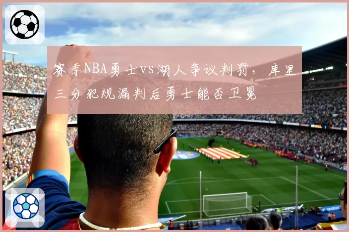 赛季NBA勇士vs湖人争议判罚，库里三分犯规漏判后勇士能否卫冕